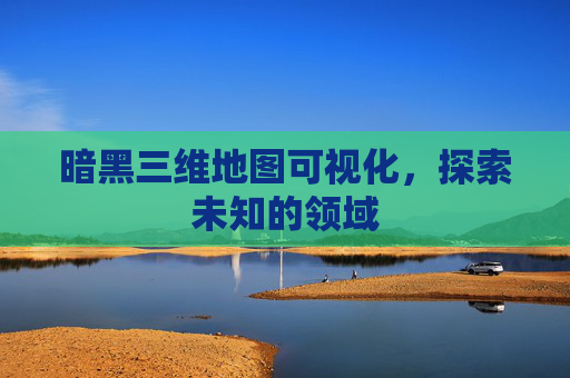 暗黑三维地图可视化，探索未知的领域